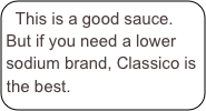 This is a good sauce.  But if you need a lower sodium brand, Classico is the best.  
