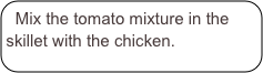 Mix the tomato mixture in the skillet with the chicken.